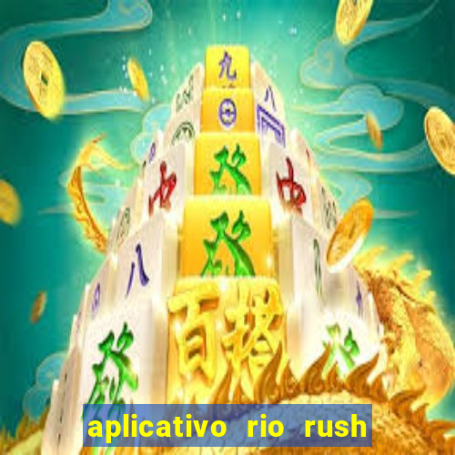 aplicativo rio rush paga mesmo